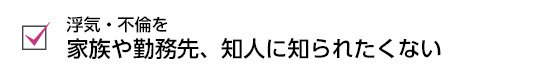 家族や勤務先、知人に知られたくない